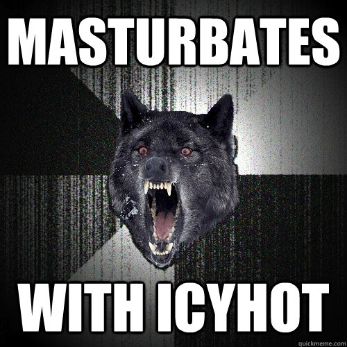 masturbates with icyhot  Insanity Wolf
