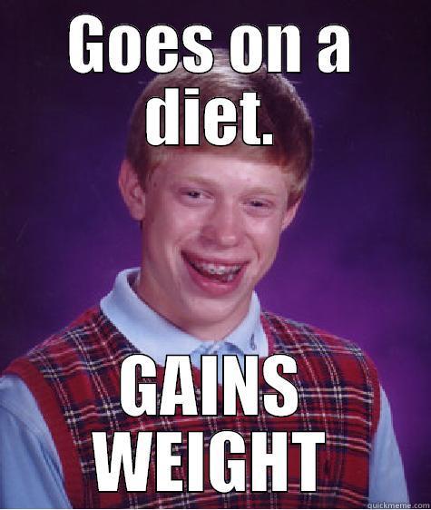 GOES ON A DIET. GAINS WEIGHT Bad Luck Brian