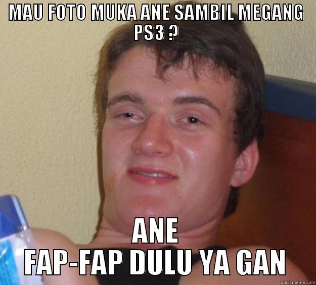 MAU FOTO MUKA ANE SAMBIL MEGANG PS3 ? ANE FAP-FAP DULU YA GAN 10 Guy