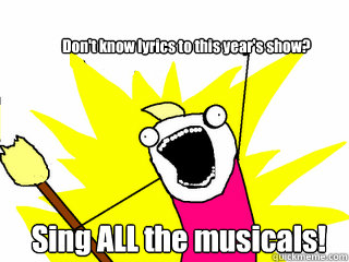 Don't know lyrics to this year's show? Sing ALL the musicals!  All The Things