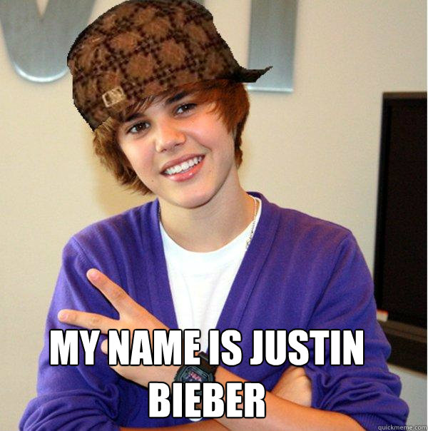 My name ıs justın bıeber   Scumbag Beiber