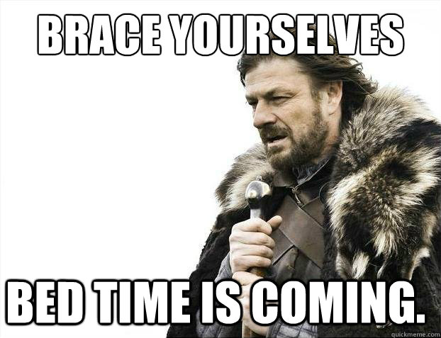 Brace Yourselves Bed time is coming.  2012 brace yourself