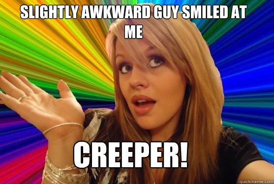 Slightly awkward guy smiled at me creeper!  Blonde Bitch