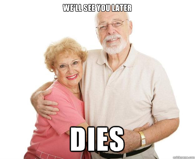 We'll see you later Dies  Scumbag Grandparents