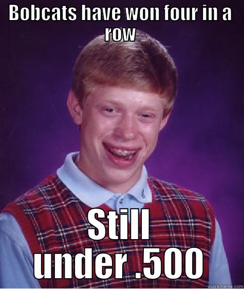 BOBCATS HAVE WON FOUR IN A ROW STILL UNDER .500 Bad Luck Brian