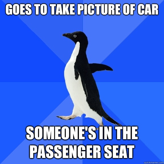 Goes to take picture of car Someone's in the passenger seat  Socially Awkward Penguin