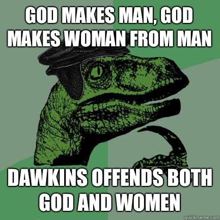 God makes man, God makes woman from man Dawkins offends both God and women - God makes man, God makes woman from man Dawkins offends both God and women  Calvinist Philosoraptor