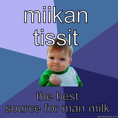MIIKAN TISSIT THE BEST SOURCE FOR MAN MILK Success Kid