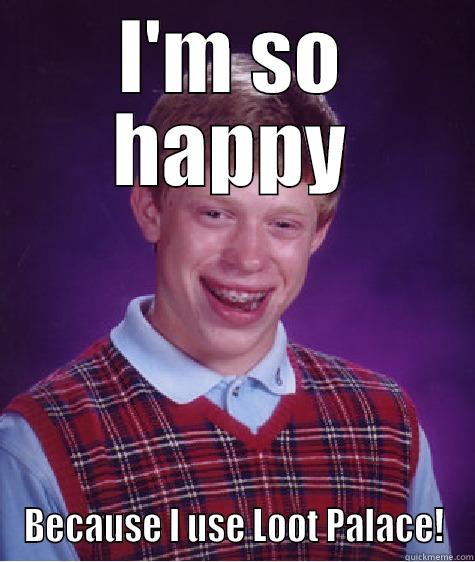 I'M SO HAPPY BECAUSE I USE LOOT PALACE! Bad Luck Brian