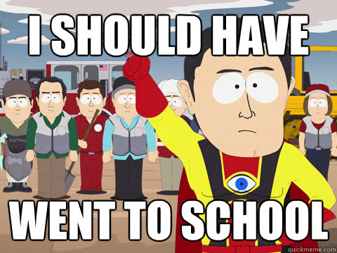 I Should have Went to School  Captain Hindsight