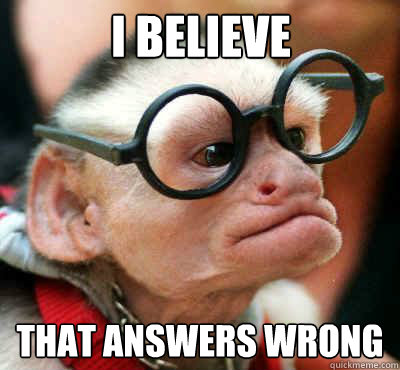 i believe  that answers wrong  