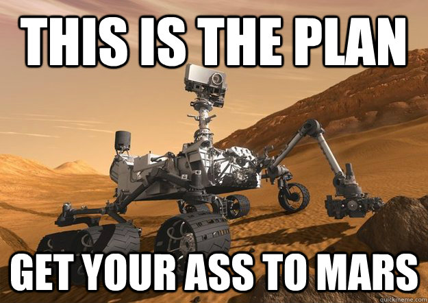 this is the plan get your ass to mars - this is the plan get your ass to mars  Bad Luck Curiosity Rover
