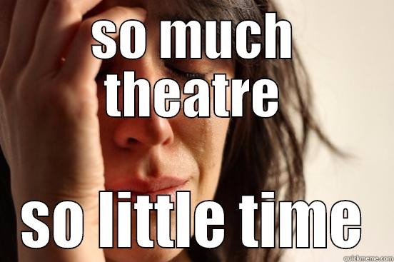 SO MUCH THEATRE SO LITTLE TIME First World Problems