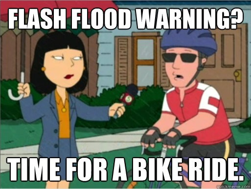 Flash flood warning? Time for a bike ride. - Flash flood warning? Time for a bike ride.  Rides a 10-speed everywhere guy