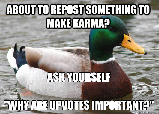 About to repost something to make karma? Ask yourself 


