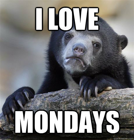 I love Mondays  Confession Bear