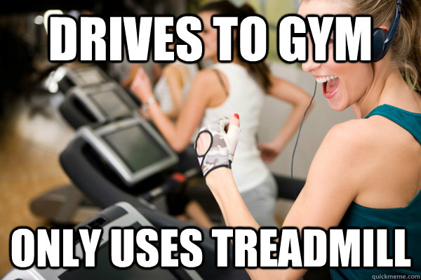 Drives to gym Only uses treadmill  Dumb Gym Girl