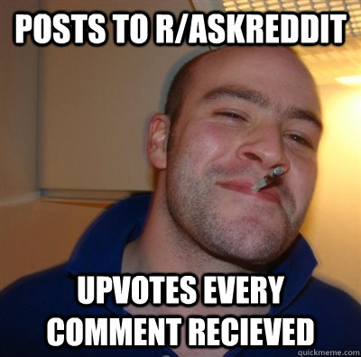 Posts to r/askreddit upvotes every comment recieved  GGG plays SC