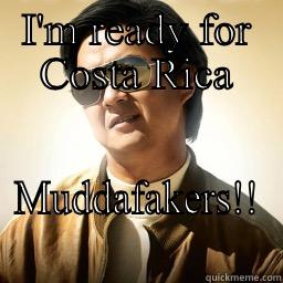 I'M READY FOR COSTA RICA MUDDAFAKERS!! Mr Chow