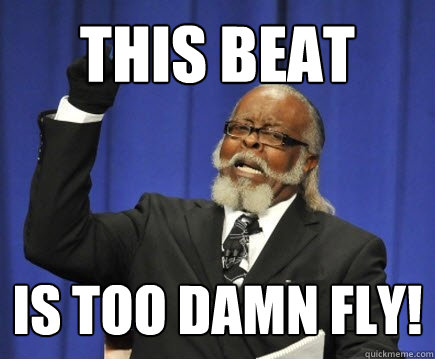 THIS BEAT is too damn fly!  Too Damn High