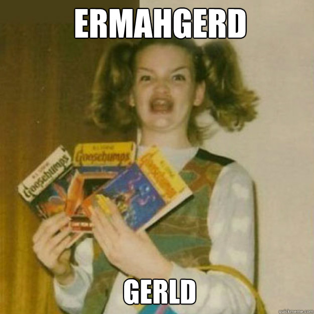 ERMAHGERD GERLD  ERMAHGERD!