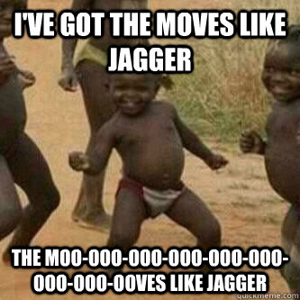 I've got the moves like Jagger The moo-ooo-ooo-ooo-ooo-ooo-ooo-ooo-ooves like jagger  Its friday niggas