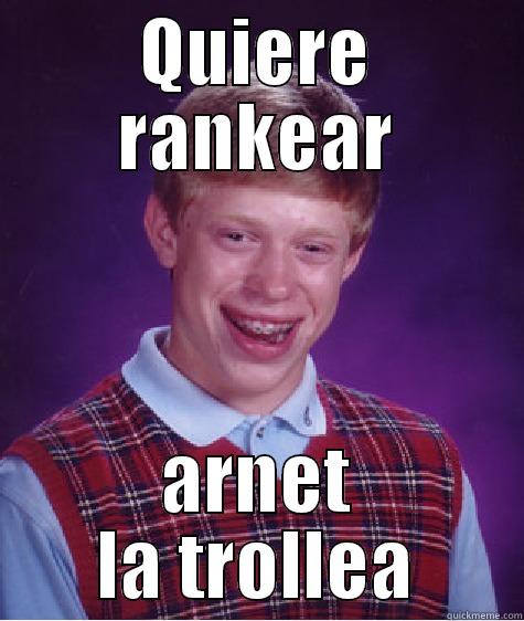 QUIERE RANKEAR ARNET LA TROLLEA Bad Luck Brian