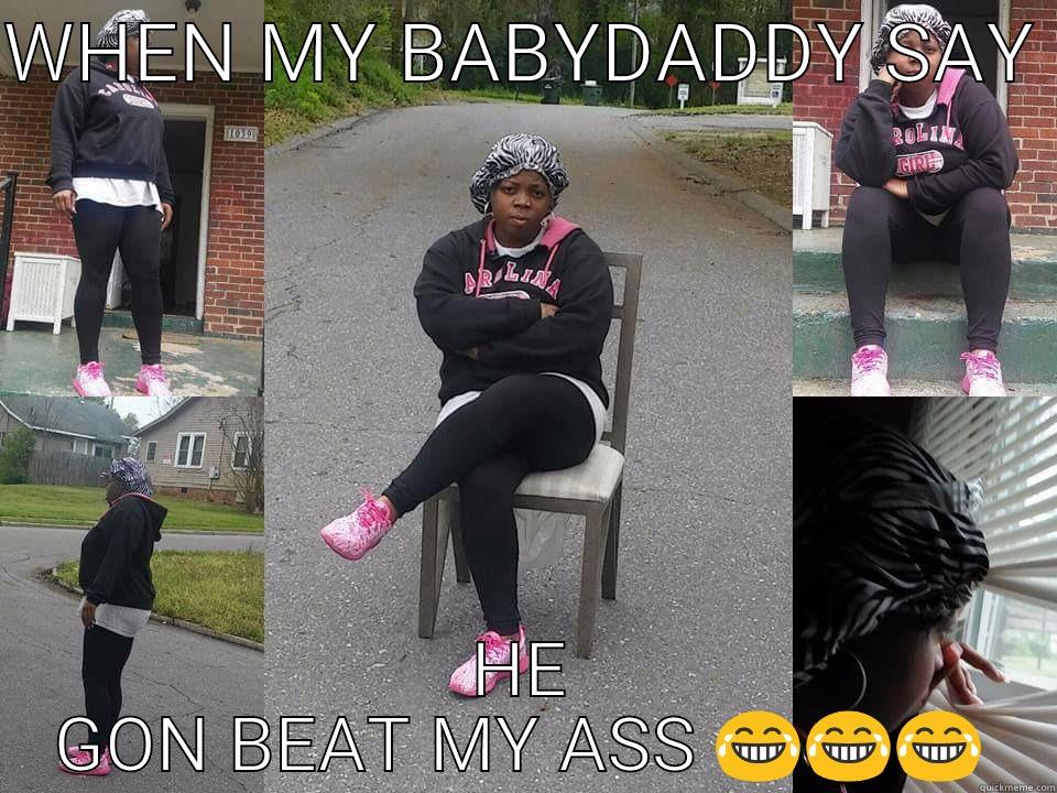 WHEN MY BABYDADDY SAY  HE GON BEAT MY ASS  Misc