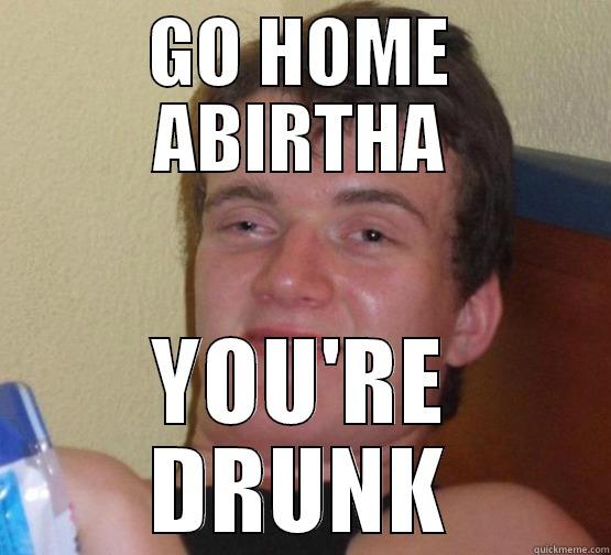 GO HOME ABIRTHA YOU'RE DRUNK Stoner Stanley