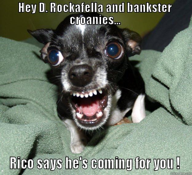 HEY D. ROCKAFELLA AND BANKSTER CROANIES... RICO SAYS HE'S COMING FOR YOU ! Chihuahua Logic