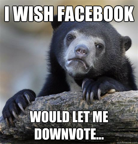 I wish facebook would let me downvote...  Confession Bear