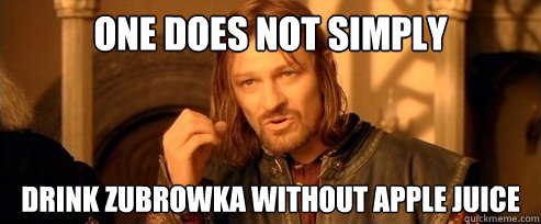One does not simply drink zubrowka without apple juice  One Does Not Simply