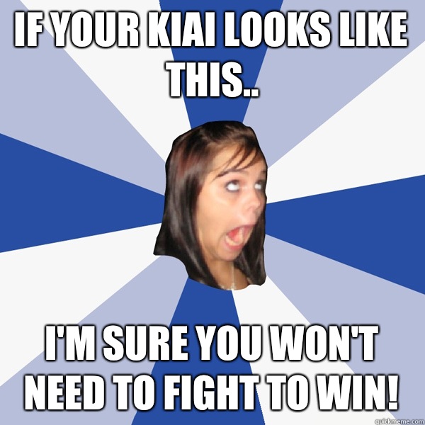 If your kiai looks like this.. I'm sure you won't need to fight to win!  Annoying Facebook Girl