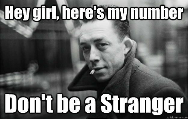 Hey girl, here's my number Don't be a Stranger  Albert Camus stranger