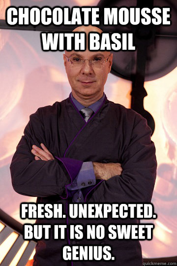 Chocolate Mousse with Basil Fresh. Unexpected.  But it is no sweet genius.  