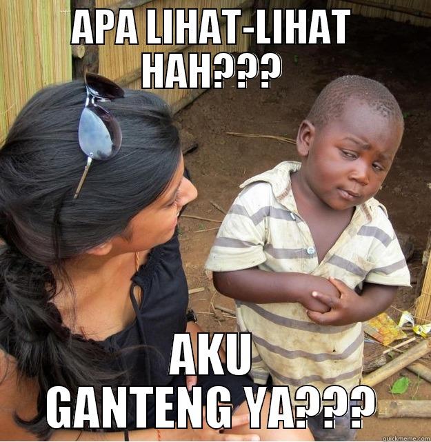 APA LIHAT-LIHAT HAH??? AKU GANTENG YA??? Skeptical Third World Kid
