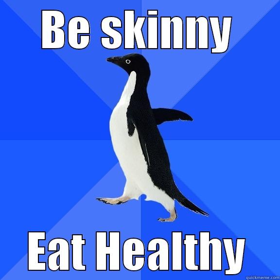 BE SKINNY EAT HEALTHY Socially Awkward Penguin