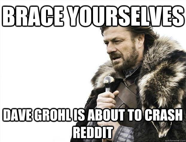 Brace yourselves Dave Grohl is about to crash Reddit  BRACEYOSELVES