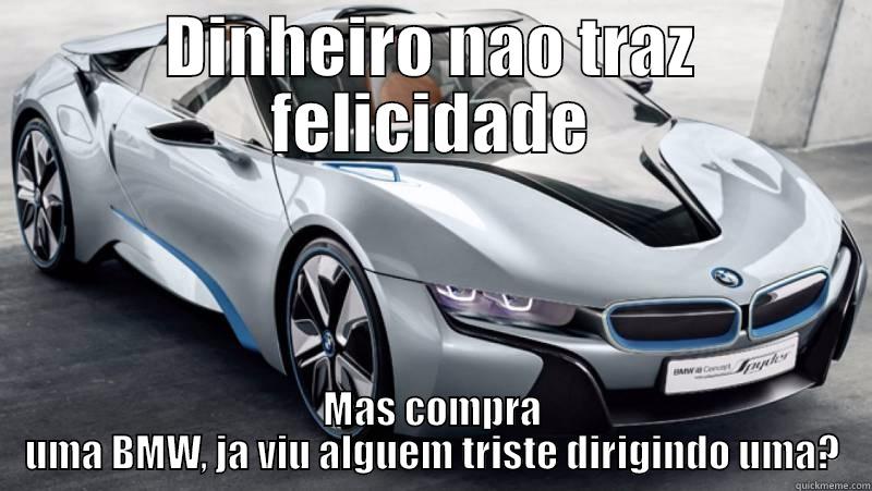 DINHEIRO NAO TRAZ FELICIDADE MAS COMPRA UMA BMW, JA VIU ALGUEM TRISTE DIRIGINDO UMA? Misc