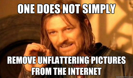 One Does Not Simply remove unflattering pictures from the internet  Boromir