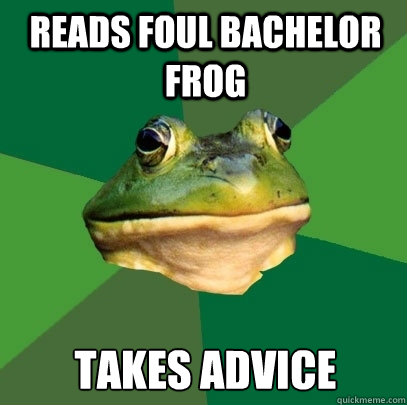 Reads Foul Bachelor Frog Takes advice  Foul Bachelor Frog