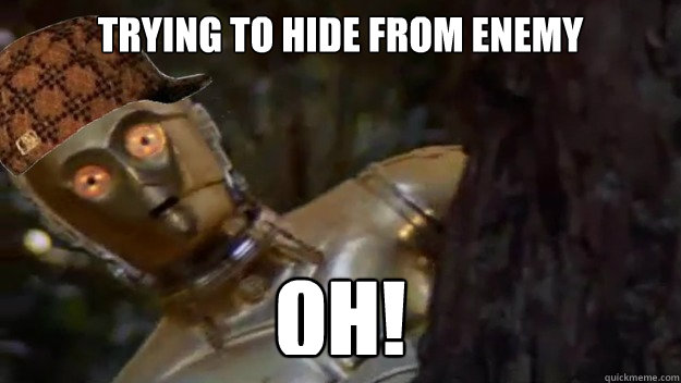 Trying to hide from enemy OH!  Scumbag C3P0