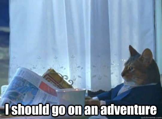  I should go on an adventure -  I should go on an adventure  Misc
