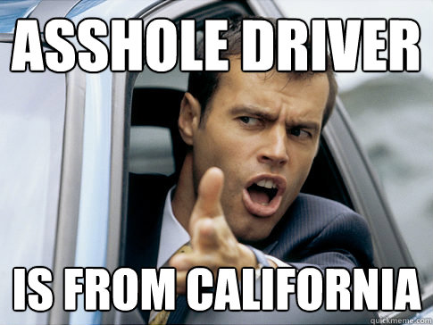 Asshole driver is from California  Asshole driver