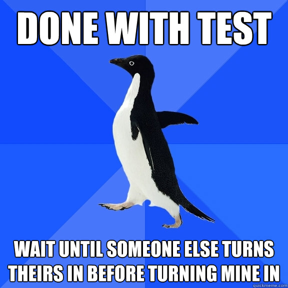 Done With Test Wait until someone else turns theirs in before turning mine in  Socially Awkward Penguin