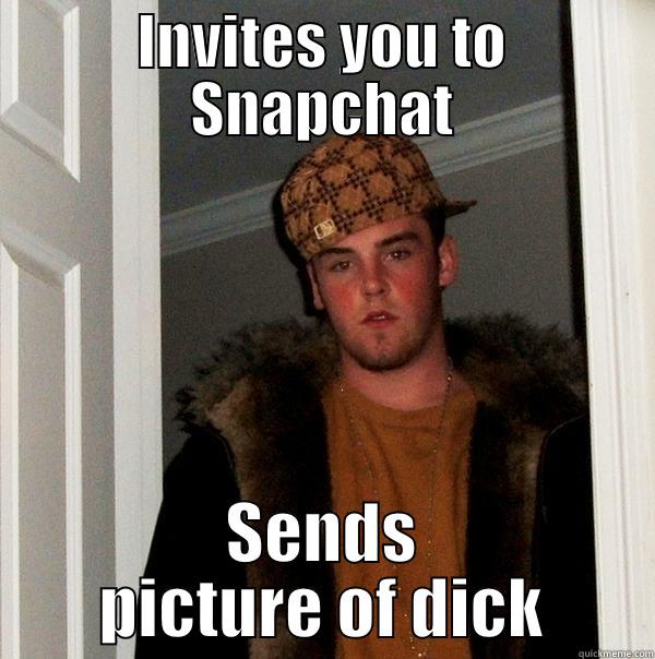 INVITES YOU TO SNAPCHAT SENDS PICTURE OF DICK Scumbag Steve