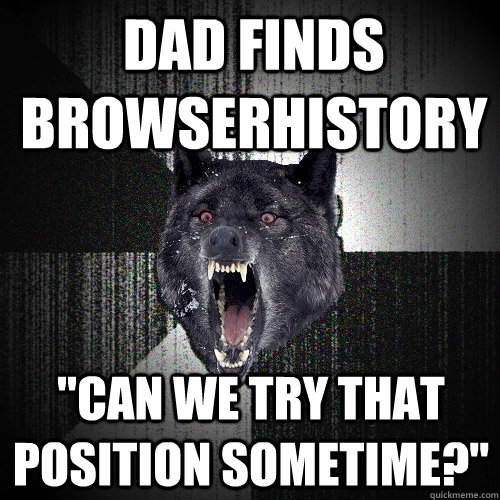 dad FINDS BROWSERHISTORY 