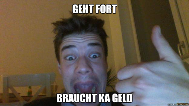 geht fort braucht ka geld  