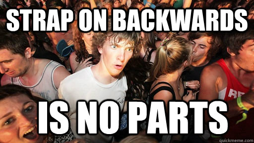 Strap on backwards is no parts  Sudden Clarity Clarence