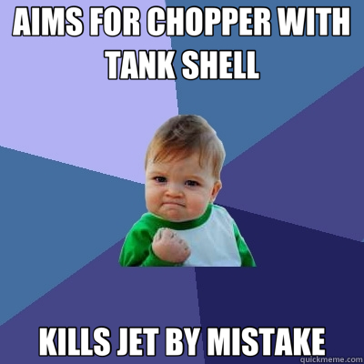 AIMS FOR CHOPPER WITH TANK SHELL KILLS JET BY MISTAKE  Success Kid